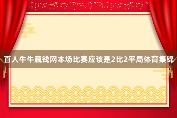 百人牛牛赢钱网本场比赛应该是2比2平局体育集锦