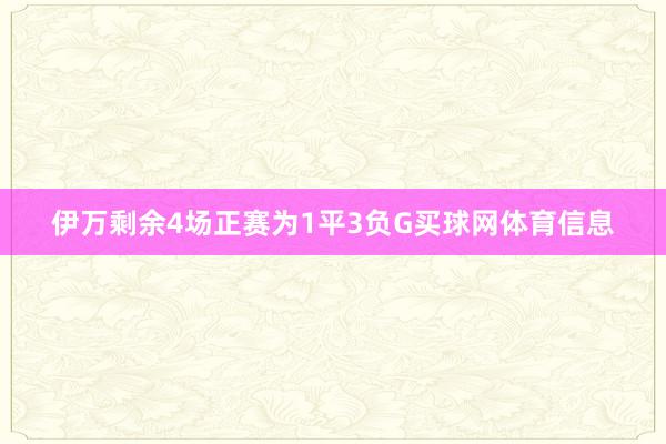 伊万剩余4场正赛为1平3负G买球网体育信息