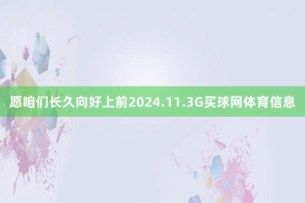 愿咱们长久向好上前2024.11.3G买球网体育信息